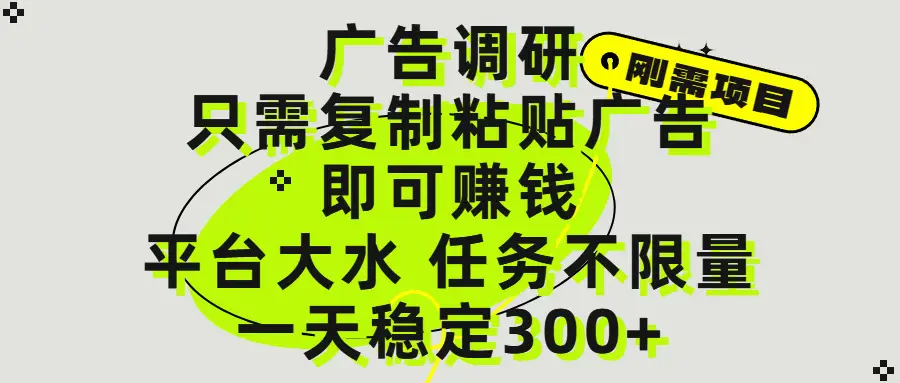 广告调研项目,只需复制粘贴广告即可赚钱,平台大水,任务不限量,一天300+-创业猫 广告调研项目,只需复制粘贴广告即可赚钱,平台大水,任务不限量,一天300+