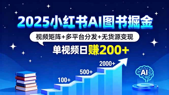 2025小红书AI图书掘金,视频矩阵+多平台分发+无货源变现,单视频日赚200+-创业猫 2025小红书AI图书掘金,视频矩阵+多平台分发+无货源变现,单视频日赚200+