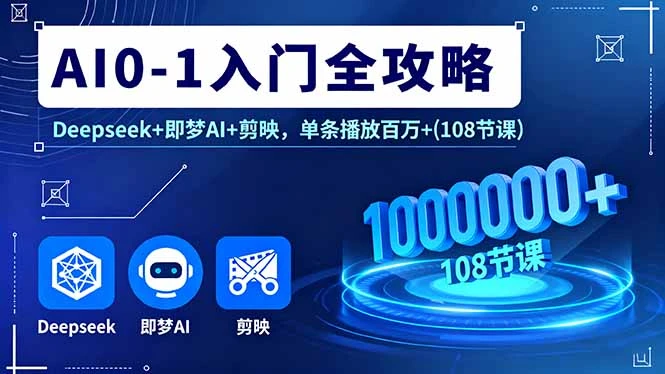 【精】AI0-1入门全攻略,Deepseek+即梦AI+剪映,单条播放百万+(108节课-创业猫 【精】AI0-1入门全攻略,Deepseek+即梦AI+剪映,单条播放百万+(108节课
