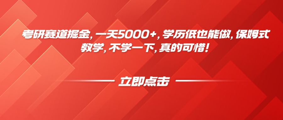 考研赛道掘金，一天5000+，学历低也能做，保姆式教学，不学一下，真的可惜！