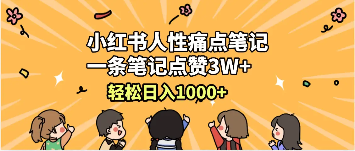 小红书人性痛点笔记，一条笔记点赞3W+，轻松日入1000+，小白秒上手