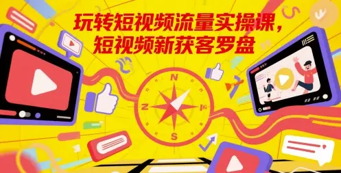 玩转短视频流量实操课，短视频新获客罗盘