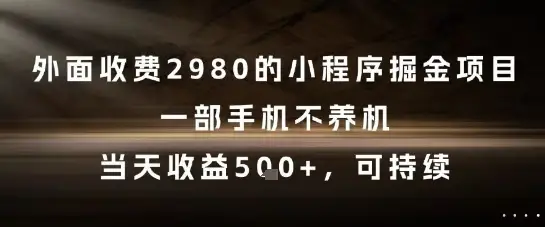 外面收费2980的小程序掘金项目，一部手机不养机，当天收益5张+，可持续【揭秘】