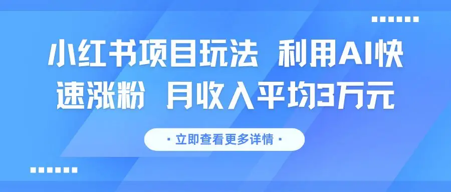 小红书项目玩法 利用AI快速涨粉 月收入平均3万元