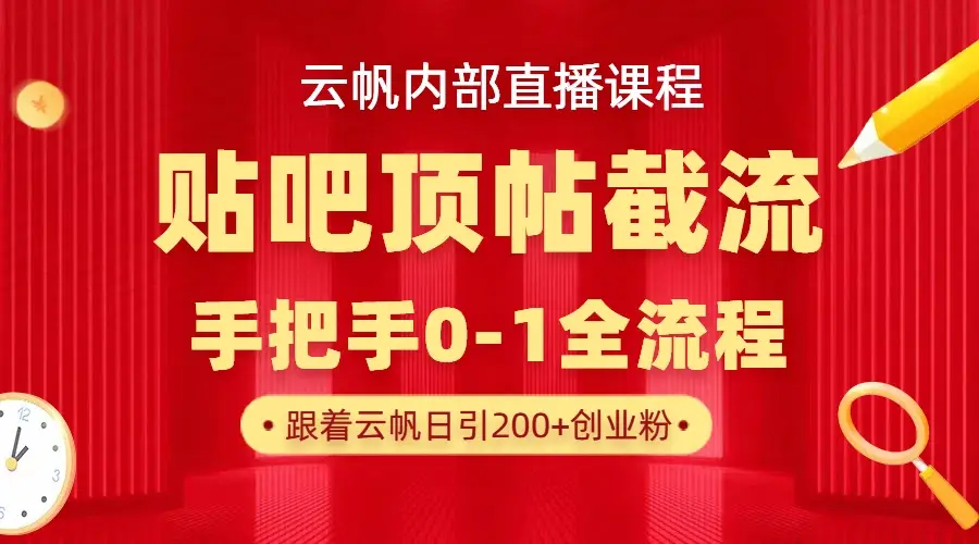 【云帆内部直播课】百度贴吧顶帖回帖引流玩法，单号单日引300+精准创业粉
