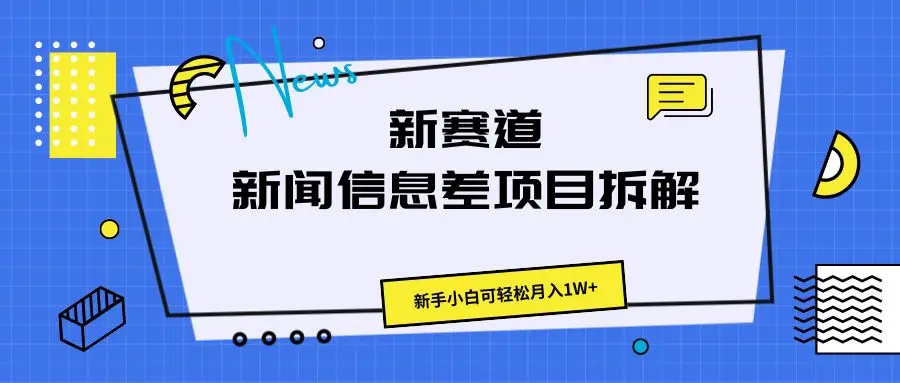 新赛道新闻信息差项目新玩法拆解，新手小白可轻松月入1W+