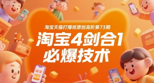 【精】淘宝天猫打爆班原创高阶第73期，淘宝4剑合1必爆技术