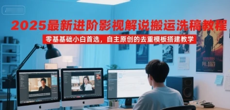 【精】2025最新进阶影视解说搬运洗稿教程，零基础小白首选，自主原创的去重模板搭建教学