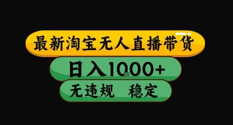 淘宝无人直播带货【最新】，日入10张，独家技术，无违规封号，长期稳定，开播就出单【揭秘】