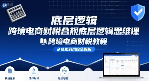 【精】跨境电商财稅合规底层逻辑思维课-跨境电商财税教程