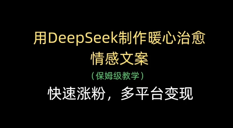 用Deepseek制作暖心治愈情感文案(保姆级教学)，快速涨粉，多平台变现