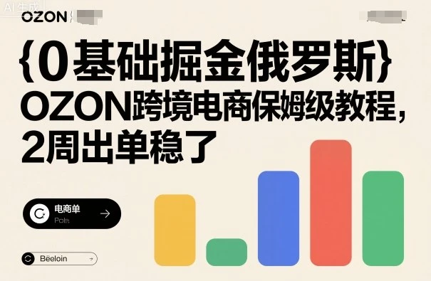 【精】0基础掘金俄罗斯，OZON跨境电商保姆级教程，2周出单稳了