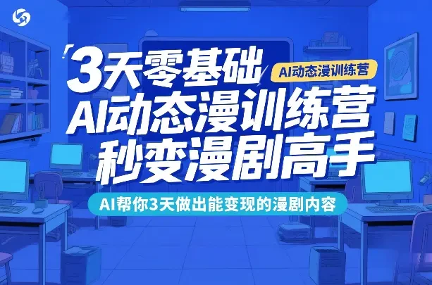 【精】3天零基础AI动态漫训练营 秒变漫剧高手 AI帮你3天做出能变现的漫剧内容