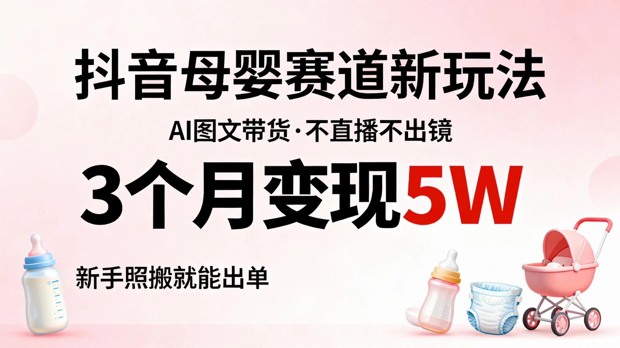 抖音母婴AI图文带货，不直播不出镜，3个月变现5W，新手照搬就能出单