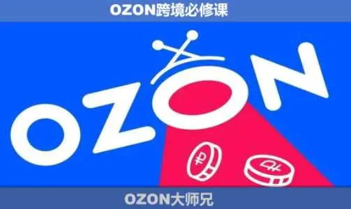 【精】OZON大师兄·OZON跨境必修课(更新5月) 【精】OZON大师兄·OZON跨境必修课(更新5月)