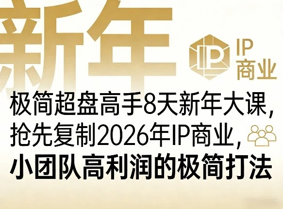 【精】极简超盘高手8天新年大课（26年3月4-13日），抢先复制2026年IP商业，小团队高利润的极简打法