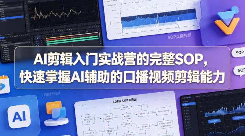 【精】AI剪辑入门实战营的完整SOP,快速掌握AI辅助的口播视频剪辑能力 【精】AI剪辑入门实战营的完整SOP,快速掌握AI辅助的口播视频剪辑能力