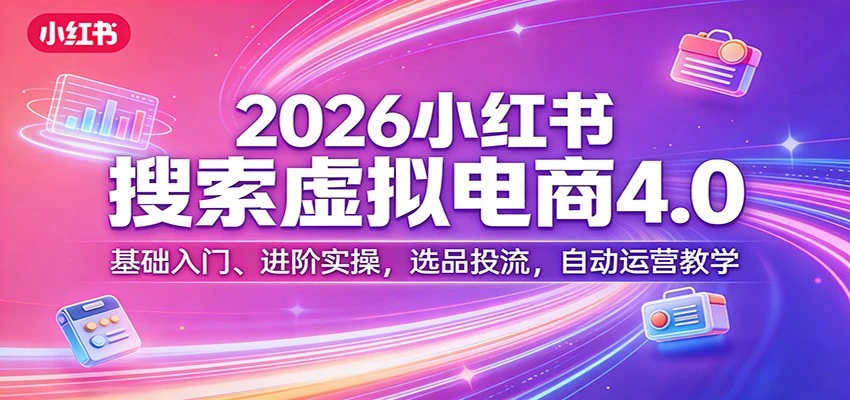 【精】更绪2026小红书搜索虚拟电商4.0:基础入门、进阶实操,选品投流,自动运营教学(完整版) 【精】更绪2026小红书搜索虚拟电商4.0:基础入门、进阶实操,选品投流,自动运营教学(完整版)